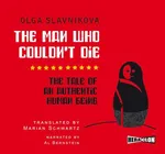 The Man Who Couldn't Die. The Tale of an Authentic Human Being - Olga Slavnikova