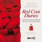 Red Coat Diaries. True Stories from the Women of the Royal Canadian Mounted Police - Aaron Sheedy