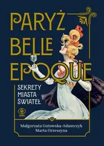 Paryż belle epoque Sekrety miasta świateł - Małgorzata Gutowska-Adamczyk