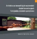 Architektura na terenie byłych nazistowskich obozów koncentracyjnych Funkcjonaalna zmienność upamiętniania - Agnieszka Gębczyńska-Janowicz