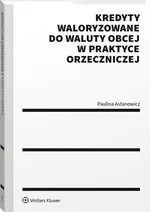 Kredyty waloryzowane do waluty obcej w praktyce orzeczniczej - Paulina Asłanowicz