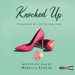 Knocked Up. Confessions of a Hip Mother-to-be - Rebecca Eckler