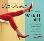 Walk It Off. The true and hilarious story of how I learned to stand, walk, pee, run, and have sex again after a nightmarish diagnosis turned my awesome life upside down - Ruth Marshall