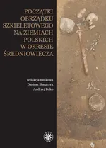 Początki obrządku szkieletowego na ziemiach polskich w okresie wczesnego średniowiecza