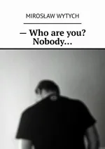 — Who are you? Nobody… - Mirosław Wytych