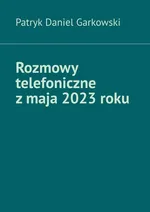 Rozmowy telefoniczne z maja 2023 roku - Patryk Garkowski
