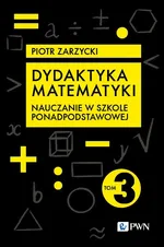 Dydaktyka matematyki. Tom 3 - Piotr Zarzycki