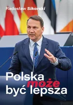 Polska może być lepsza - Radosław Sikorski