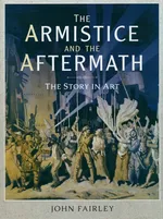 The Armistice and the Aftermath - John Fairley