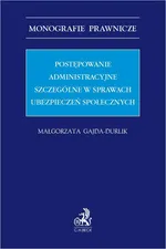 Postępowanie administracyjne szczególne w sprawach ubezpieczeń społecznych - Małgorzata Gajda-Durlik