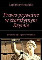 Prawo prywatne w starożytnym Rzymie - Karolina Pietrusińska