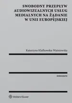 Swobodny przepływ audiowizualnych usług medialnych na żądanie w Unii Europejskiej - Katarzyna Klafkowska-Waśniowska