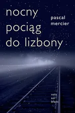Nocny pociąg do Lizbony - Pascal Mercier