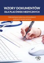 Wzory dokumentów dla placówek medycznych. Dokumentacja medyczna, ochrona danych osobowych, praw pacjenta - Praca zbiorowa