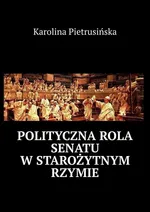 Polityczna rola senatu w starożytnym Rzymie - Karolina Pietrusińska