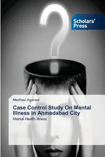 Case Control Study On Mental Illness In Ahmedabad City - Medhavi Agarwal
