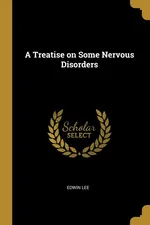 A Treatise on Some Nervous Disorders - Edwin Lee