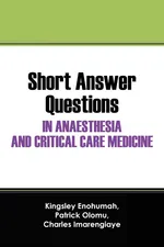 Short Answer Questions In Anaesthesia And Critical Care Medicine - Kingsley Enohumah