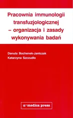 Pracownia immunologii transfuzjologicznej - organizacja i zasady wykonywania badań - Danuta Bochenek-Jantczak