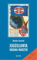 Jugosławia kraina marzeń - Božidar Jezernik