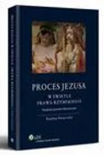 Proces Jezusa w świetle prawa rzymskiego. Studium prawno-historyczne - Paulina Święcicka