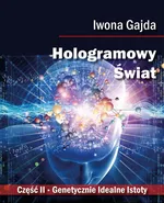 Hologramowy Świat. Genetycznie Idealne Istoty - Iwona Gajda
