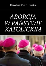 Aborcja w państwie katolickim - Karolina Pietrusińska
