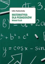 Matematyka dla pedagogów. Wokół liczb. - Lidia Pawlusińska