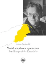 Naród: wspólnota wyobrażona Jan Rompski do Kaszubów - Artur Jabłoński
