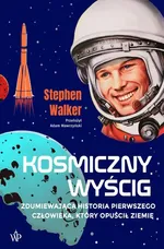 Kosmiczny wyścig Historia pierwszego człowieka, który opuścił Ziemię - Stephen Walker