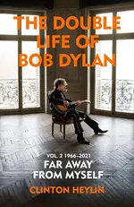 The Double Life of Bob Dylan Vol. 2 1966-2021 - Clinton Heylin