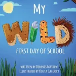 My WILD First Day of School - Dennis Mathew
