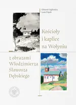 Kościoły i kaplice na Wołyniu z obrazami Włodzimierza Sławosza Dębskiego - Edward Gigilewicz