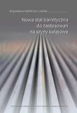 Nowa stal bainityczna do zastosowań na szyny kolejowe - Bogusława Adamczyk-Cieślak