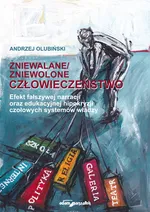 Zniewalane/zniewolone człowieczeństwo Efekt fałszywej narracji oraz edukacyjnej hipokryzji czołowyc - Andrzej Olubiński