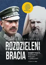 Rozdzieleni bracia. Szeptyccy, historia Polski i Ukrainy - Tomasz P. Terlikowski
