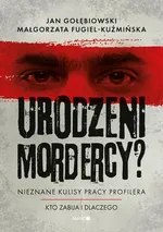 Urodzeni mordercy? Nieznane kulisy pracy profilera - Jan Gołębiowski