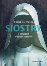 Siostry. O nadużyciach w żeńskich klasztorach - Monika Białkowska