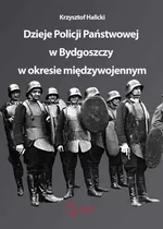 Dzieje Policji Państwowej w Bydgoszczy w okresie międzywojennym - Krzysztof Halicki