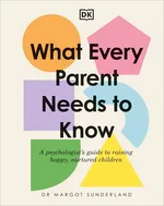 What Every Parent Needs to Know - Margot Sunderland