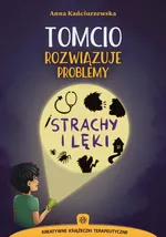 Tomcio rozwiązuje problemy Strachy i lęki - Anna Kańciurzewska