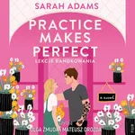 Practice Makes Perfect. Lekcje randkowania - Sarah Adams