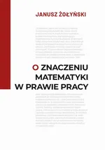O znaczeniu matematyki w prawie pracy - Janusz Żołyński