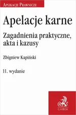 Apelacje karne. Zagadnienia praktyczne akta i kazusy - Zbigniew Kapiński