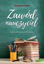 Zawód nauczyciel Książka dla nauczycieli z pasją - Magdalena Tecław