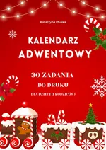 Kalendarz adwentowy. 30 zadań do druku dla dzieci (i rodziców) - Katarzyna Płuska