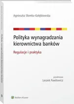 Polityka wynagradzania kierownictwa banków. Regulacje i praktyka - Agnieszka Słomka-Gołębiowska