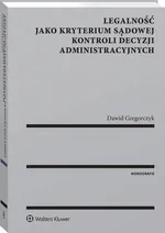 Legalność jako kryterium sądowej kontroli decyzji administracyjnych - Dawid Gregorczyk