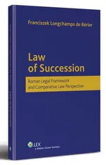 Law of Succession. Roman Legal Framework and Comparative Law Perspective - Franciszek Longchamps De Berier