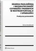 Skarga pauliańska i bezskuteczność czynności prawnych w restrukturyzacji i upadłości. Praktyczny przewodnik - Dariusz Kwiatkowski